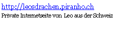 Textfeld: http://leosdrachen.piranho.ch   Private Internetseite von  Leo aus der Schweiz